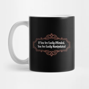 If You Are Easily Offended, You Are Easily Manipulated (5) - Wisdom Mug